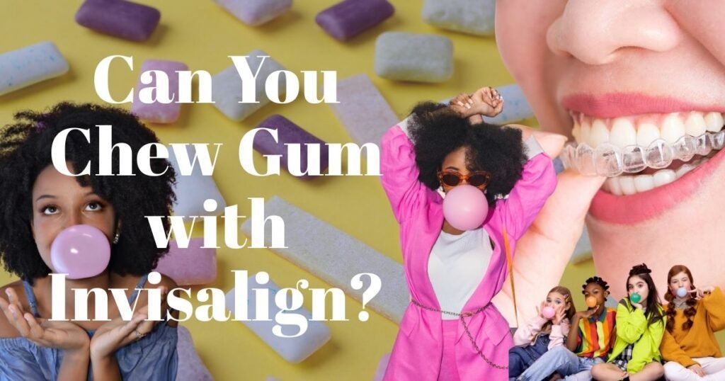 Can You Chew Gum with Invisalign